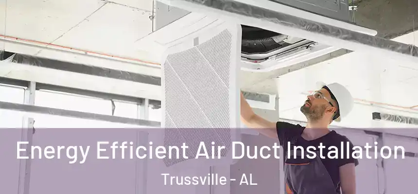  Energy Efficient Air Duct Installation Trussville - AL